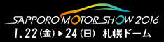 SAPPORO MOTOR SHOW 2016
1.22(金）－24(日）札幌ドーム